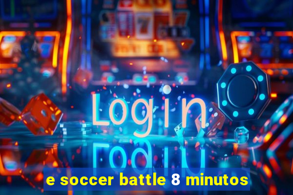 e soccer battle 8 minutos